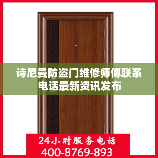 诗尼曼防盗门维修师傅联系电话最新资讯发布