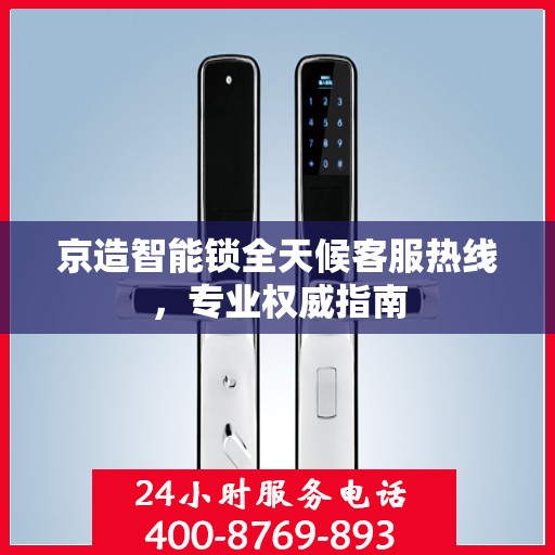 京造智能锁全天候客服热线，专业权威指南