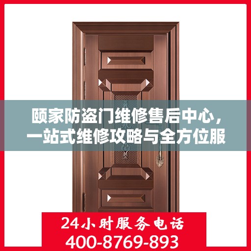 颐家防盗门维修售后中心，一站式维修攻略与全方位服务解析