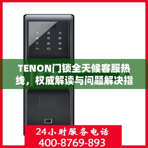 TENON门锁全天候客服热线，权威解读与问题解决指南