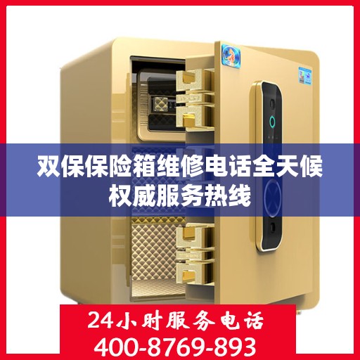 双保保险箱维修电话全天候权威服务热线