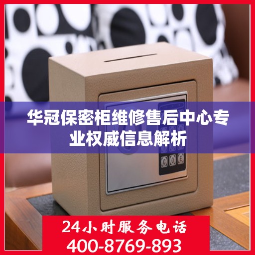 华冠保密柜维修售后中心专业权威信息解析