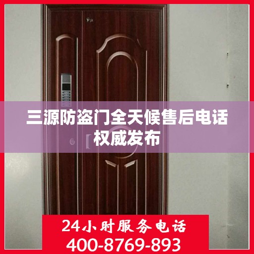 三源防盗门全天候售后电话权威发布