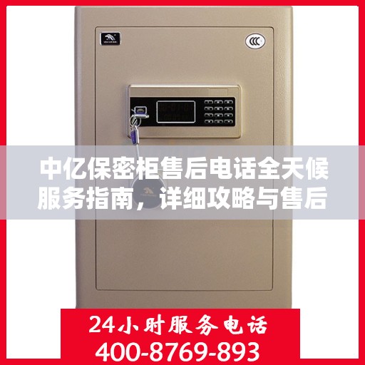 中亿保密柜售后电话全天候服务指南，详细攻略与售后支持详解
