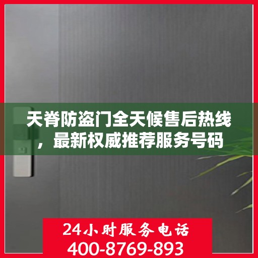 天脊防盗门全天候售后热线，最新权威推荐服务号码