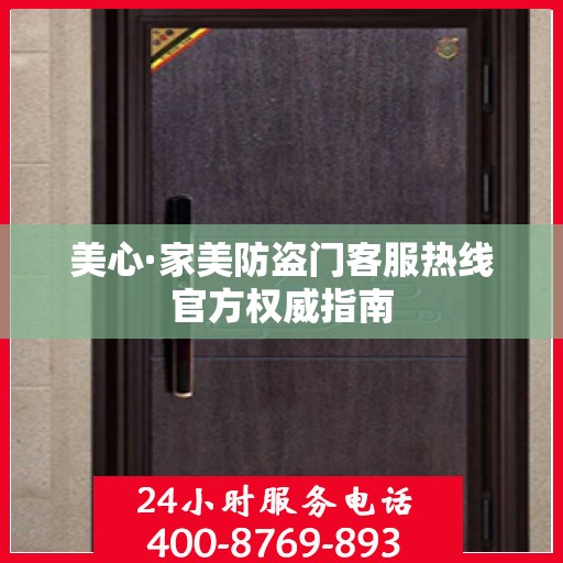 美心·家美防盗门客服热线官方权威指南