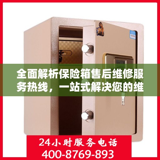 全面解析保险箱售后维修服务热线，一站式解决您的维修难题