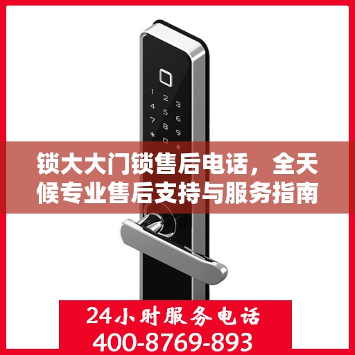 锁大大门锁售后电话，全天候专业售后支持与服务指南