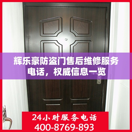 辉乐豪防盗门售后维修服务电话，权威信息一览