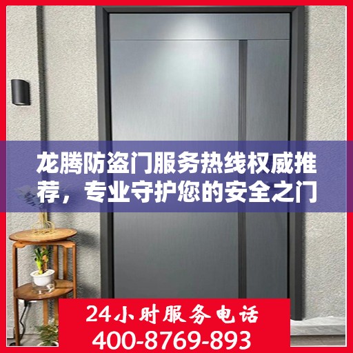 龙腾防盗门服务热线权威推荐，专业守护您的安全之门