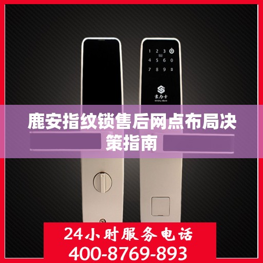 鹿安指纹锁售后网点布局决策指南