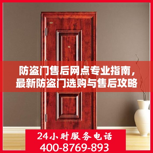 防盗门售后网点专业指南，最新防盗门选购与售后攻略