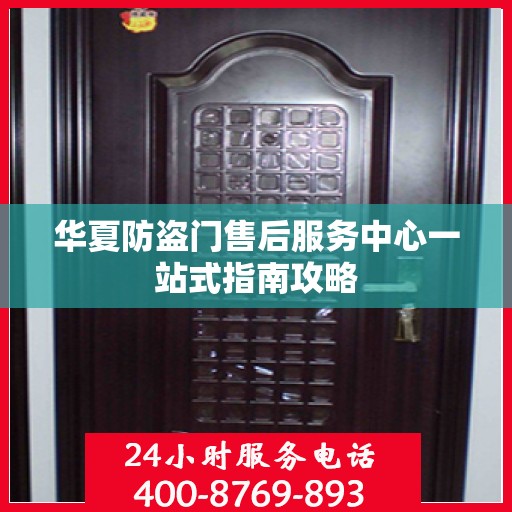 华夏防盗门售后服务中心一站式指南攻略
