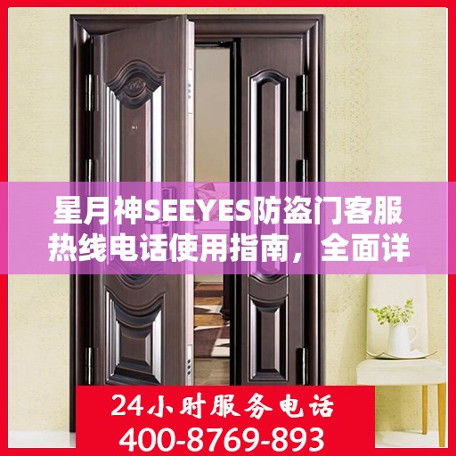 星月神SEEYES防盗门客服热线电话使用指南，全面详细攻略
