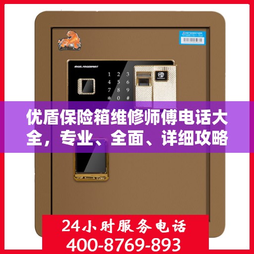 优盾保险箱维修师傅电话大全，专业、全面、详细攻略助你轻松解决问题