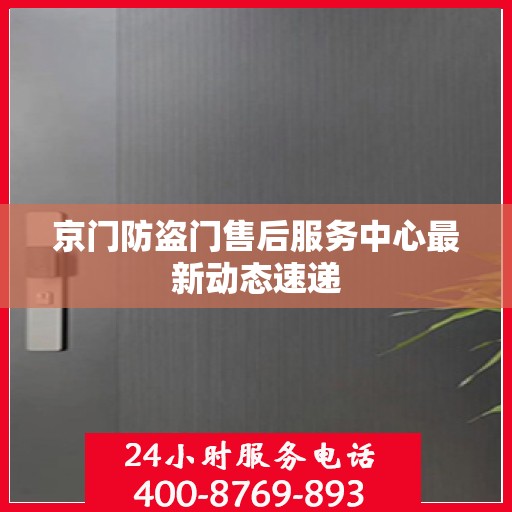 京门防盗门售后服务中心最新动态速递