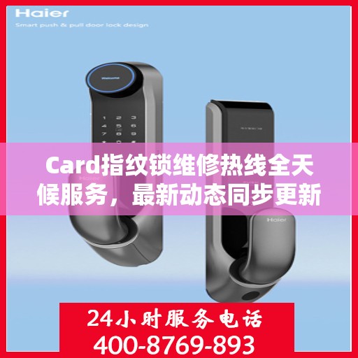 Card指纹锁维修热线全天候服务，最新动态同步更新