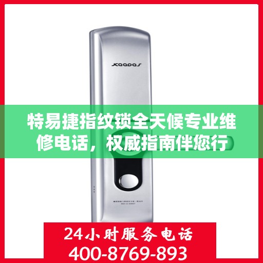 特易捷指纹锁全天候专业维修电话，权威指南伴您行