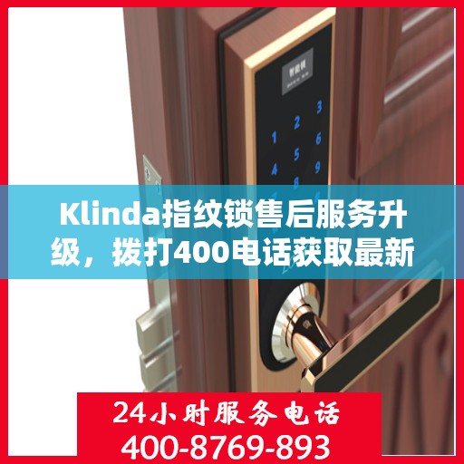 Klinda指纹锁售后服务升级，拨打400电话获取最新动态