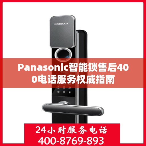 Panasonic智能锁售后400电话服务权威指南
