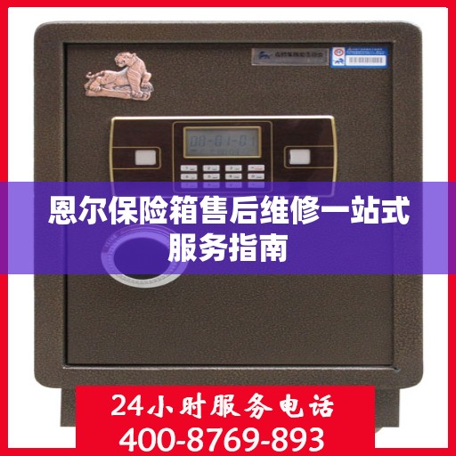 恩尔保险箱售后维修一站式服务指南