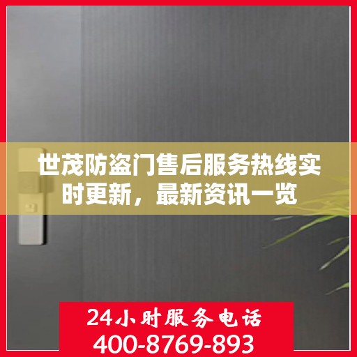 世茂防盗门售后服务热线实时更新，最新资讯一览