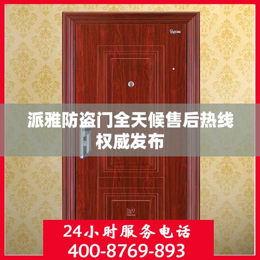 派雅防盗门全天候售后热线权威发布