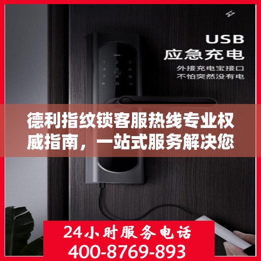 德利指纹锁客服热线专业权威指南，一站式服务解决您的锁事疑难！