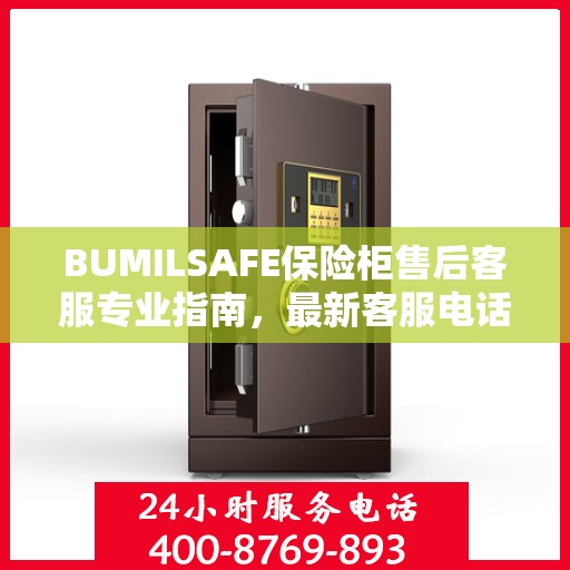 BUMILSAFE保险柜售后客服专业指南，最新客服电话与售后攻略