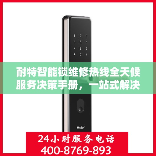 耐特智能锁维修热线全天候服务决策手册，一站式解决方案指南