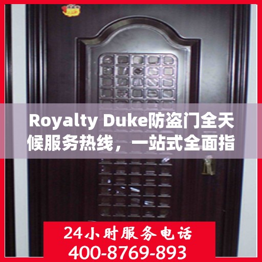 Royalty Duke防盗门全天候服务热线，一站式全面指南