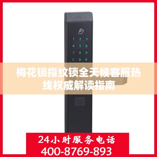 梅花锁指纹锁全天候客服热线权威解读指南