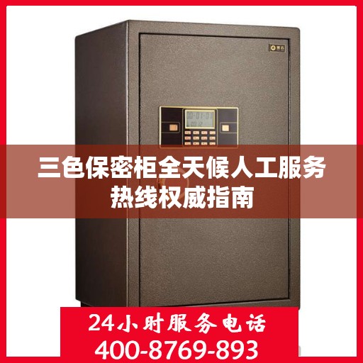 三色保密柜全天候人工服务热线权威指南