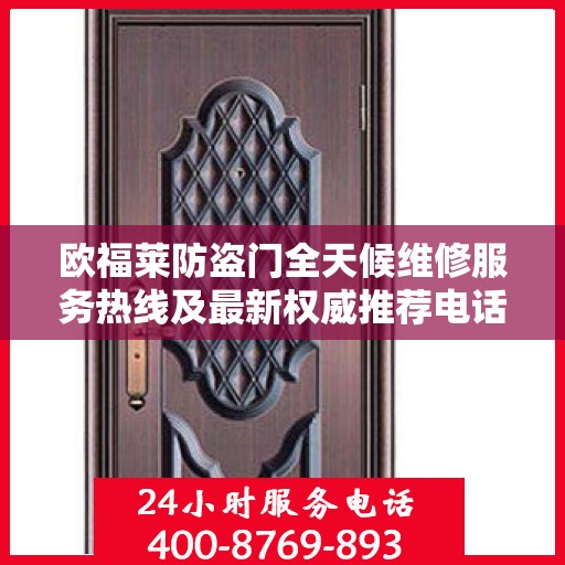 欧福莱防盗门全天候维修服务热线及最新权威推荐电话