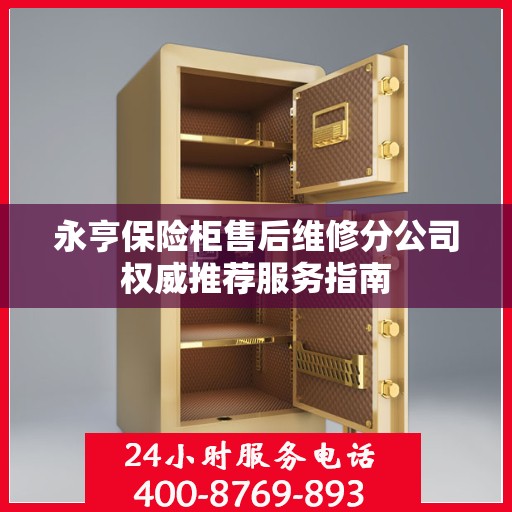 永亨保险柜售后维修分公司权威推荐服务指南