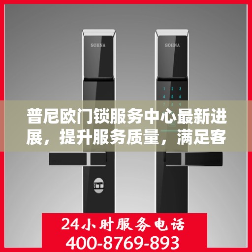 普尼欧门锁服务中心最新进展，提升服务质量，满足客户需求
