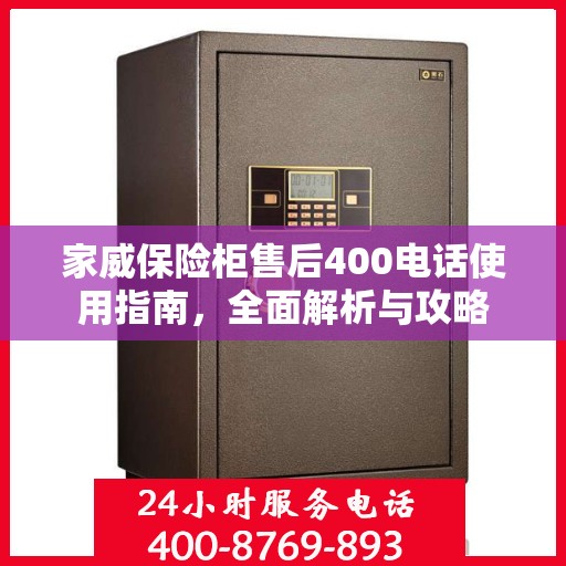 家威保险柜售后400电话使用指南，全面解析与攻略