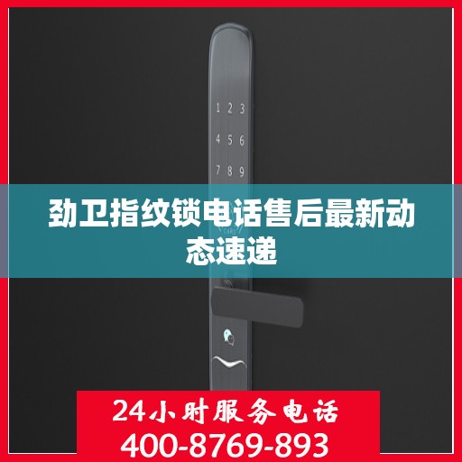 劲卫指纹锁电话售后最新动态速递