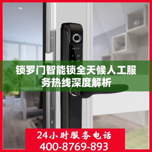 锁罗门智能锁全天候人工服务热线深度解析
