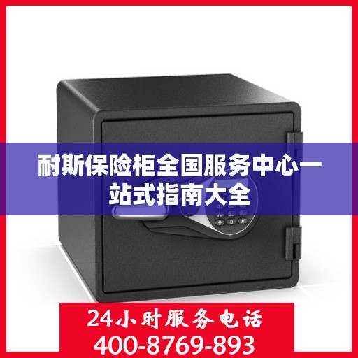 耐斯保险柜全国服务中心一站式指南大全