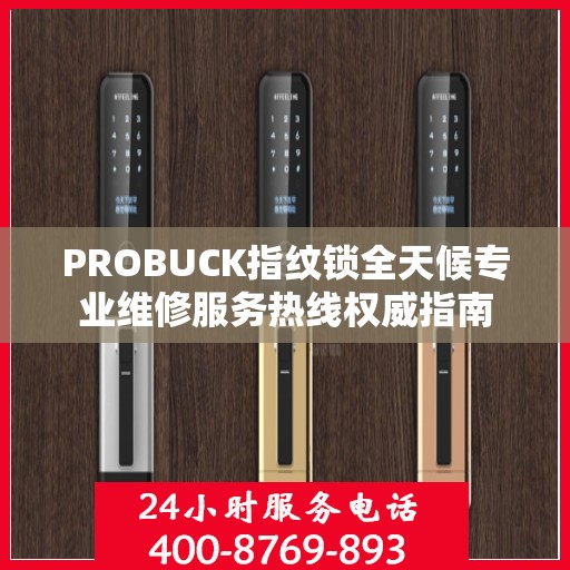 PROBUCK指纹锁全天候专业维修服务热线权威指南
