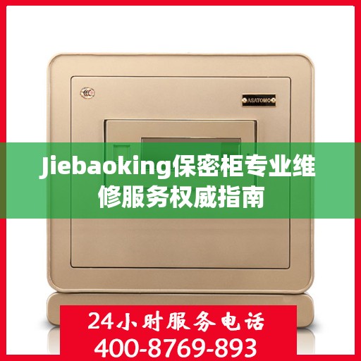 Jiebaoking保密柜专业维修服务权威指南