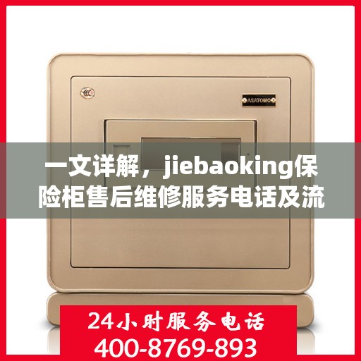 一文详解，jiebaoking保险柜售后维修服务电话及流程