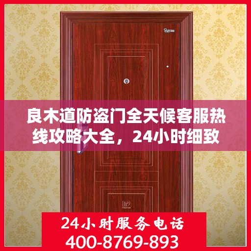 良木道防盗门全天候客服热线攻略大全，24小时细致解读