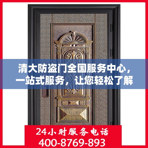 清大防盗门全国服务中心，一站式服务，让您轻松了解全貌