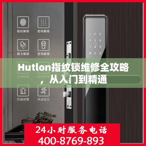 Hutlon指纹锁维修全攻略，从入门到精通