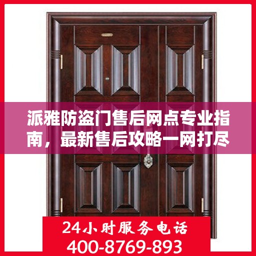 派雅防盗门售后网点专业指南，最新售后攻略一网打尽