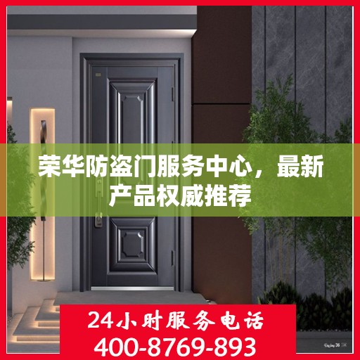 荣华防盗门服务中心，最新产品权威推荐