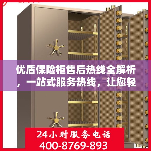 优盾保险柜售后热线全解析，一站式服务热线，让您轻松解决售后问题！