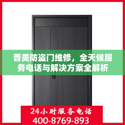 晋美防盗门维修，全天候服务电话与解决方案全解析